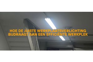 Hoe de juiste werkplaatsverlichting bijdraagt aan een efficiënte werkplek